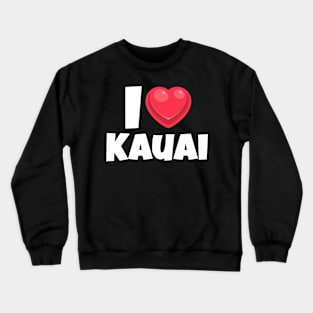 I love Kauai Crewneck Sweatshirt
